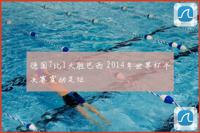 德国7比1大胜巴西 2014年世界杯半决赛震动足坛