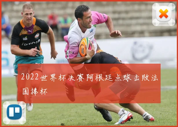 2022世界杯决赛阿根廷点球击败法国捧杯